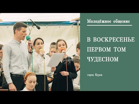 Видео: В Воскресенье первом том чудесном || г. Курск Молодёжное общение || Май || 2022 ||