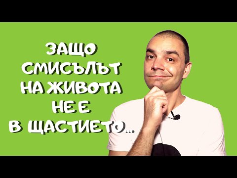 Видео: Смисълът На Живота Не е в Това Да Бъдеш Щастлив
