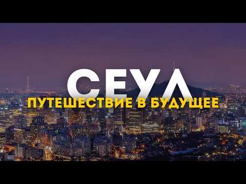 Видео: Сеул - город будущего.  Путешествие по Южной Корее