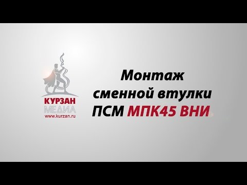 Видео: Монтаж сменной втулки ПСМ МПК45 ВНИ