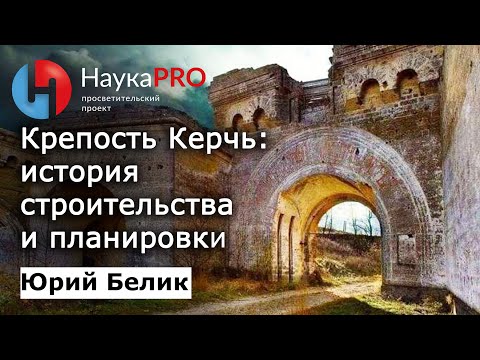 Видео: Крепость Керчь: история строительства и планировки | Лекции по истории – Юрий Белик | Научпоп