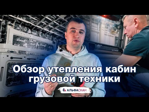 Видео: Обзор утепления кабин грузовой техники в АЛЬФАСКАН 🔝