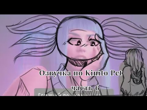 Видео: •| Озвучку Kinito Pet |• часть 6