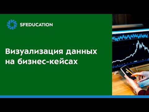Видео: Визуализация данных на бизнес-кейсах