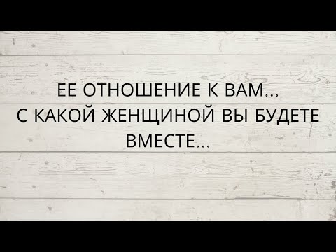 Видео: ⁉️ ЕЕ ОТНОШЕНИЕ К ВАМ... 💥 С КАКОЙ ЖЕНЩИНОЙ ВЫ БУДЕТЕ ВМЕСТЕ