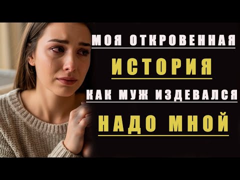 Видео: Мой Муж Издевался Надомной  | Откровенная История