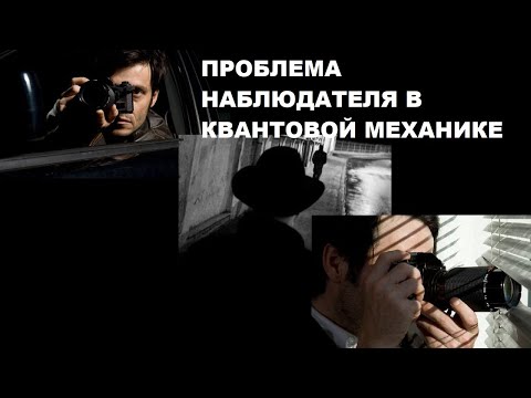 Видео: ПРОБЛЕМА НАБЛЮДАТЕЛЯ В КВАНТОВОЙ МЕХАНИКЕ