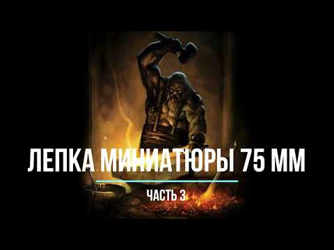 Видео: Лепка миниатюры 75 мм Часть 3