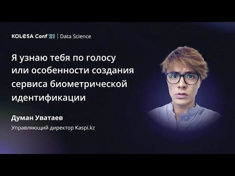 Видео: Думан Уватаев,«Я узнаю тебя по голосу или особенности создания сервиса биометрической идентификации»