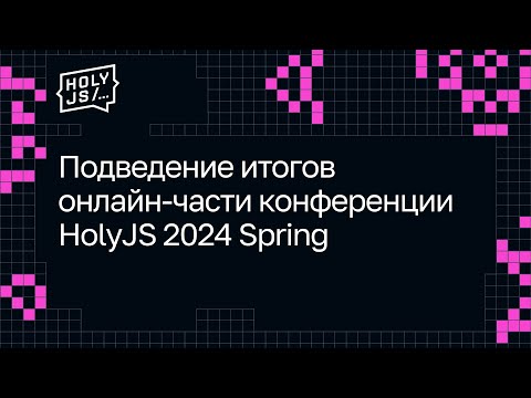 Видео: Подведение итогов онлайн-части конференции HolyJS 2024 Spring