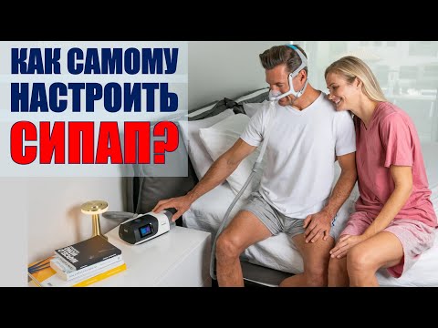 Видео: #57: Как САМОМУ настроить СИПАП-аппарат? | СОАС и СИПАП-терапия