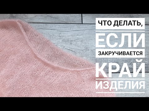 Видео: Что делать, если закручивается край изделия.