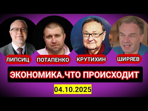 Видео: Липсиц, Потапенко, Крутихин, Ширяев  ) Экономика) Что происходит 04.10.2025