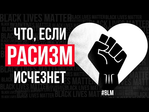 Видео: ЧТО, ЕСЛИ исчезнет РАСИЗМ?