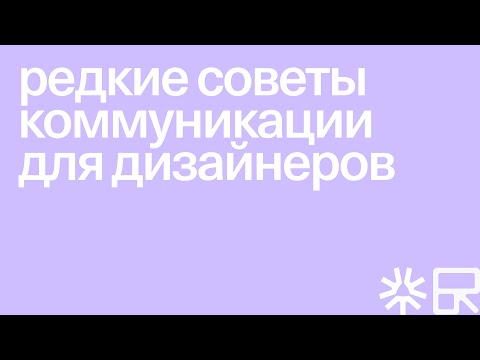Видео: редкие советы коммуникации для дизайнеров