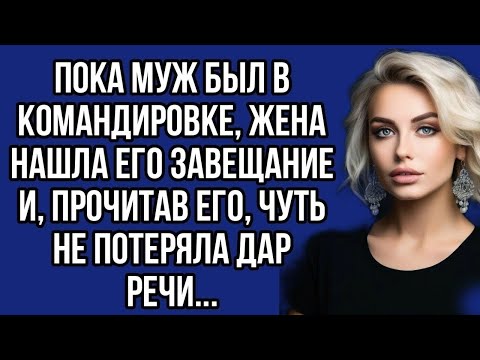 Видео: Пока муж был в командировке, жена нашла его завещание и, прочитав его, чуть не потеряла дар речи.