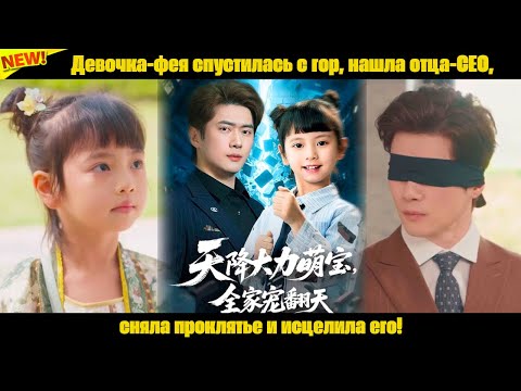 Видео: Девочка-фея спустилась с гор, нашла отца-CEO, сняла проклятье и исцелила его!