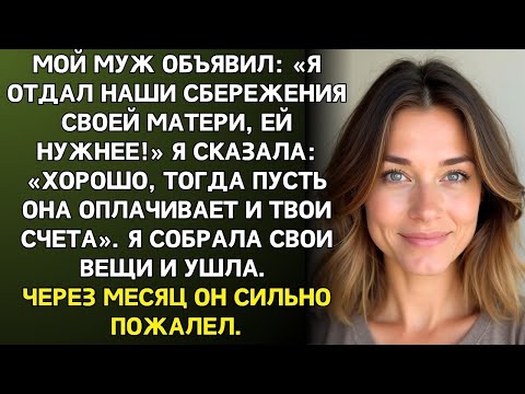 Видео: Мой муж заявил - Я отдал наши сбережения маме! Я ответила - Тогда пусть она оплачивает твои счета…