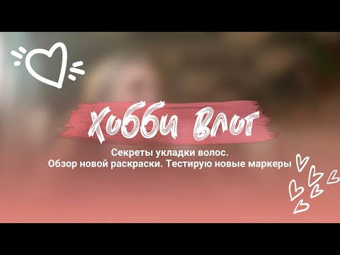 Видео: ХОББИ ВЛОГ #2//VLOG//Секреты объемной укладки волос/Обзор новой раскраски/Тестирую новые маркеры