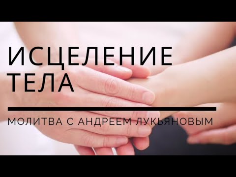 Видео: Исцеление тела| Молитва с Андреем Лукьяновым