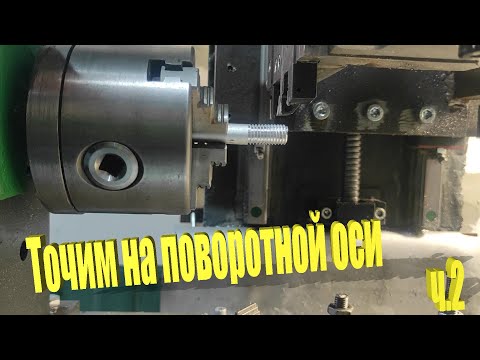 Видео: Вторая часть видео об использовании поворотной оси в качестве токарной.
