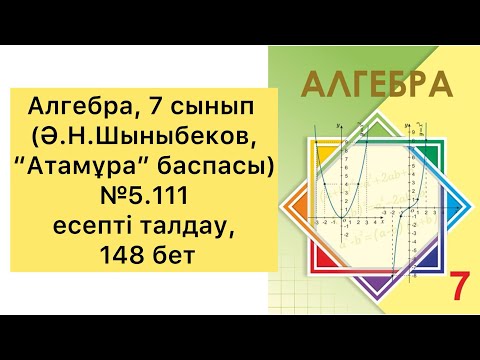 Видео: Алгебра, 7 сынып, №5.111 есепті талдау, 148 бет.