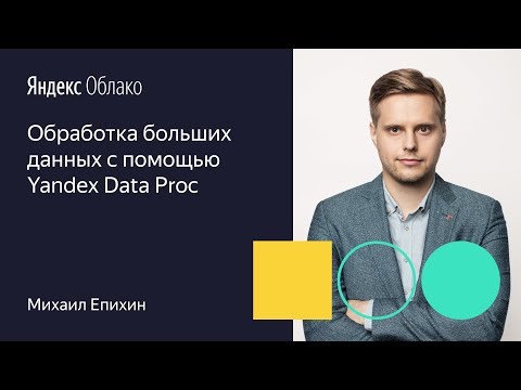 Видео: Обработка больших данных с помощью Yandex Data Proc Михаил Епихин 01 10 19