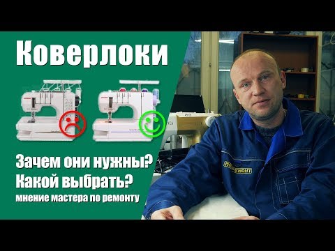 Видео: Коверлоки - какие хорошие, какие плохие? Зачем они нужны? Мнение мастера по ремонту швейной техники