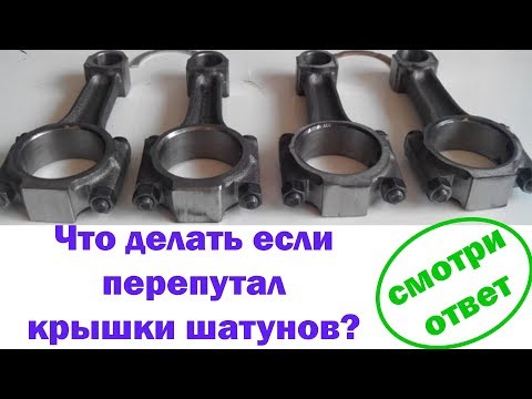 Видео: Что делать, если перепутал крышки шатунов? Почему крышки шатунов не взаимозаменяемы