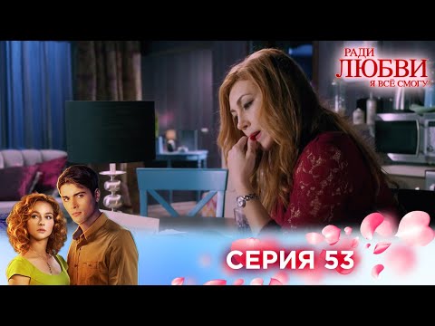 Видео: 53 серия | Ради любви я все смогу
