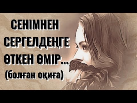 Видео: СЕНІМНЕН СЕРГЕЛДЕҢГЕ ӨТКЕН ӨМІР...Өзгеге сабақ болар әсерлі әңгіме. Болған оқиға.