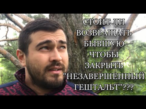 Видео: Стоит ли возвращать БЫВШУЮ, чтобы закрыть «НЕЗАВЕРШЕННЫЙ ГЕШТАЛЬТ»???