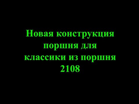 Видео: Новая конструкция поршня для классики из поршня 2108