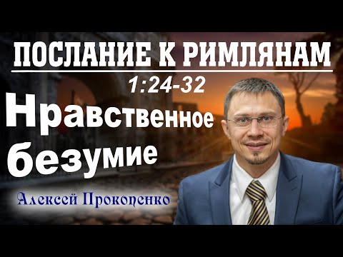 Видео: Послание к римлянам 1:24-32. | Нравственное безумие. | Алексей Прокопенко.