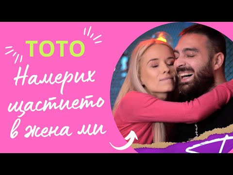 Видео: ТОТО: НАМЕРИХ ЩАСТИЕТО В ЖЕНА МИ