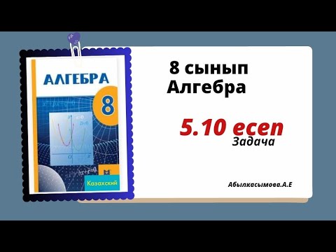 Видео: алгебра 8 сынып 5.10 есеп. Абылкасымова 8 класс 5.10 задача