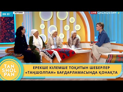 Видео: ЕРЕКШЕ КІЛЕМШЕ ТОҚИТЫН ШЕБЕРЛЕР «ТАҢШОЛПАН» БАҒДАРЛАМАСЫНДА ҚОНАҚТА