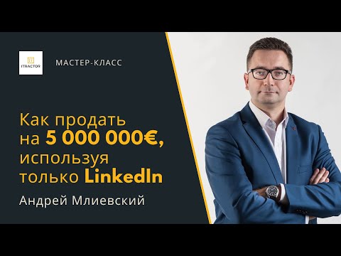 Видео: Как продать на 5 000 000€, используя только LinkedIn — Андрей Млиевский