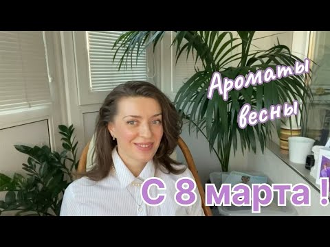 Видео: Ароматы Весны. Праздничное и повседневное весеннее настроение.