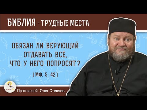 Видео: Обязан ли верующий отдавать все, что у него попросят (Мф. 5:42)?  Протоиерей Олег Стеняев