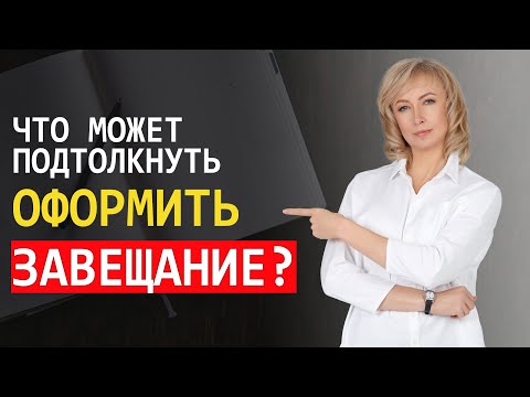 Видео: ЧТО МОЖЕТ ПОДТОЛКНУТЬ ОФОРМИТЬ ЗАВЕЩАНИЕ