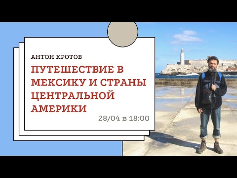 Видео: Антон Кротов. Путешествие в Мексику и страны Центральной Америки