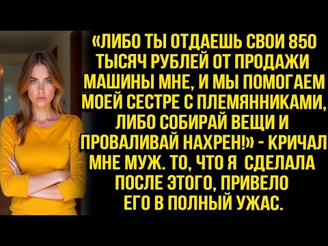 Видео: «Отдавай 850 тысяч рублей от продажи машины моей сестре, либо собирай вещи и вали!» — кричал мне муж