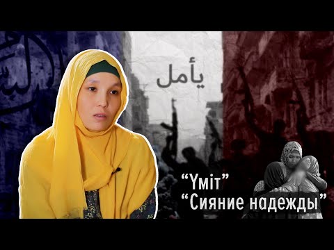 Видео: Сияние надежды | Үміт | Реальная история девушки вернувшейся из Сирии