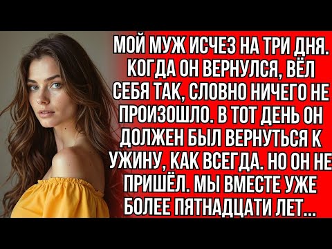 Видео: Мой муж исчез на 3 дня, но когда вернулся, то вел себя так, будто ничего не произошло...