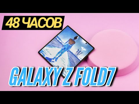 Видео: 48 Часов с Galaxy Z Fold 7. Крутой прорыв и пара нюансов.
