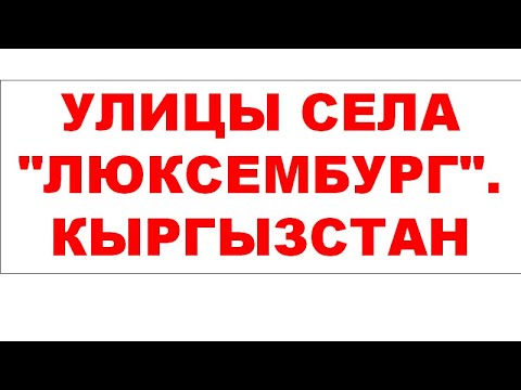 Видео: УЛИЦЫ СЕЛА "ЛЮКСЕМБУРГ".  КЫРГЫЗСТАН