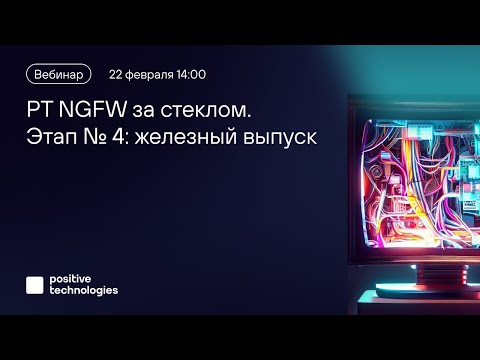 Видео: «PT NGFW за стеклом». Этап № 4: железный выпуск