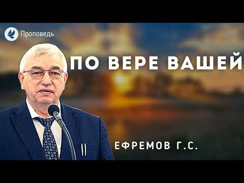 Видео: По вере вашей. Ефремов Г.С. Проповедь МСЦ ЕХБ