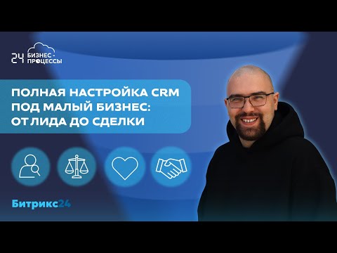 Видео: Полная настройка CRM в Битрикс24 под малый бизнес: от лида до сделки
